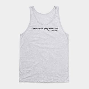 I got my start be giving myself a start. Madam C.J. Walker Tank Top